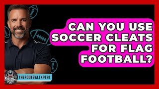 Can You Use Soccer Cleats For Flag Football? - The Football Xpert