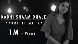 KABHI SHAAM DHALE | BY AAKRITTI MEHRA