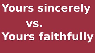 Yours sincerely vs. Yours faithfully