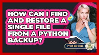 How Can I Find And Restore A Single File From A Python Backup? - Python Code School