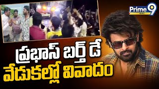 ప్రభాస్ బర్త్ డే వేడుకల్లో వివాదం | Prabhas Birthday Celebrations 2024 | Prime9 News