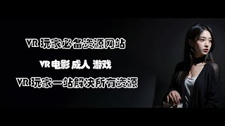 VR玩家必备vr资源，vr无码资源，vr影视资源，vr游戏资源，成人，串流，一体机