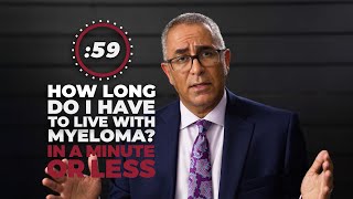 How long do I have to live with Myeloma? in a Minute or Less | Life with Multiple Myeloma