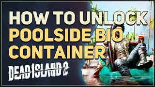 How to unlock Poolside Bio Container Dead Island 2