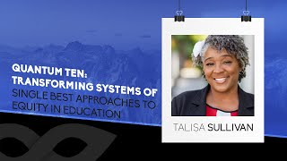 Quantum Ten: Transforming Systems of Single Best Approaches to Equity in Education - Talisa Sullivan