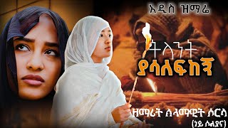 ትላንት ያሳለፍከኝ አንተ ነህ:-ዘማሪት ሰላማዊት ሶርሳ(ነይ ሶልያና) አዲስ መዝሙር New orthodox mezmur(Tilant yasalefkegn#mahitot