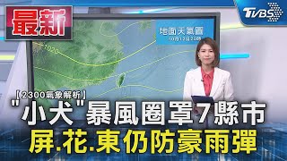 【2300氣象解析】「小犬」暴風圈罩7縣市 屏.花.東仍防豪雨彈｜TVBS新聞 @TVBSNEWS01