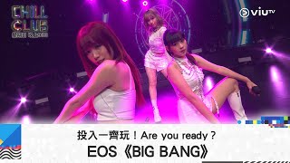 《CHILL CLUB》投入一齊玩！Are you ready？EOS《BIG BANG》