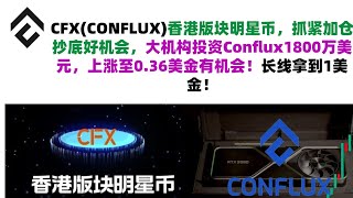 CFX(CONFLUX)香港版块明星币，抓紧加仓抄底好机会，大机构投资Conflux1800万美元，上涨至0.36美金有机会！长线拿到1美金！CFX币|CONFLUX币行情分析！