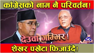 नेपाली काँग्रेसको नाम नै परिवर्तन ! महाधिवेशनले धर्मसंकटमा देउवा ! शेखर देश दौडाहामा