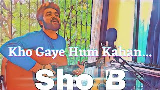 Kho Gaye Hum Kahan - Prateek Kuhad / Jasleen royal (Cover) by Sho B