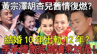 黃宗澤胡杏兒舊情復燃？男方自曝分開11年，兩人依然私約頻繁！李承德深夜崩潰發文，結婚10年換來一句「我還愛他」！#黃宗澤#胡杏兒#李承德