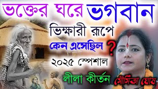 MOUMITA GHOSH 2025। ভক্তের ঘরে ভগবান ভিক্ষারী‌ রূপে কেন এসেছিল ?২০২৫ স্পেশাল লীলা কীর্তন মৌমিতা ঘোষ