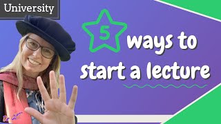 STARTING A UNIVERSITY LECTURE - Five ways to open your class! #universityteaching