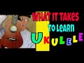 What it takes to learn how to play ukulele.