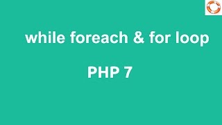 PHP 7 Loop Types while foreach and for loop