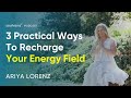 3 Practical Ways To Recharge Your Energy Field So You Can Do More