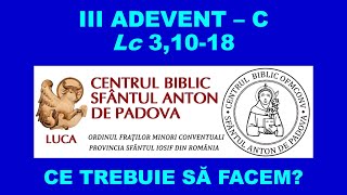 III Advent, Anul C, Lc 3,10-18, Noi ce trebuie să facem?