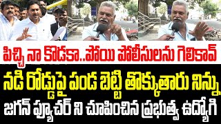 పిచ్చి నా కొడక.. పోలీసులను గెలికావ్ పండ బెట్టి తొక్కుతారు ..జగన్ ఫ్యూచర్ ని చూపించిన ఉద్యోగి I AP