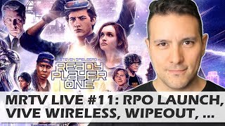 MRTV Live #11: Ready Player One Launch, Infinadeck, Vive Wireless Adapter, Somnium Space, Wipeout..