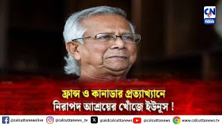 নিরাশ্রয়ে ইউনুস।ফ্রান্স ও কানাডার প্রত্যাখ্যানে নিরাপদ আশ্রয়ের খোঁজে ইউনূস!| ক্যালকাটা নিউজ ডিজিটাল