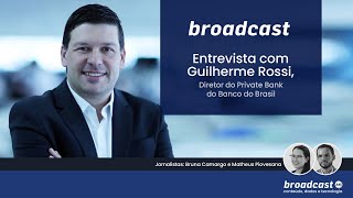 Entrevista com Guilherme Rossi, Diretor do Private Bank do Banco do Brasil