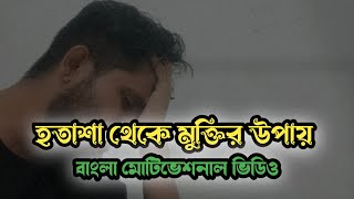 হতাশা কাটানোর উপায়। জীবন নিয়ে হতাশ হবেন না - Best Motivational Speech Bangla 2025