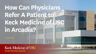 How Can Physicians Refer A Patient to Keck Medicine of USC in Arcadia?