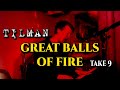 TILMAN /// GREAT BALLS OF FIRE (Take 9)