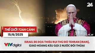 TGTC 15/6: Israel đe dọa thiêu rụi Thủ đô Tehran (Iran), Giáo hoàng kêu gọi 2 nước đối thoại | VTV24