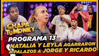 CHAPA TU MONEY - Programa 13 "Natalia Malaga y Leyla Chihuan agarraron a palazos a Jorge y Ricardo"
