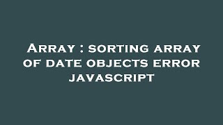 Array : sorting array of date objects error javascript