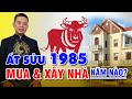 Tuổi ẤT SỬU 1985 Nên XÂY NHÀ và MUA NHÀ Năm Nào Tốt Nhất ? | Phong Thủy Và Sức Khỏe