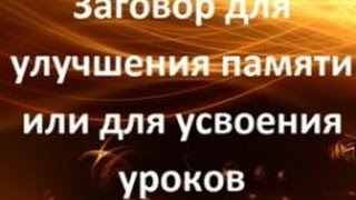 Заговор для улучшения памяти или для усвоения уроков