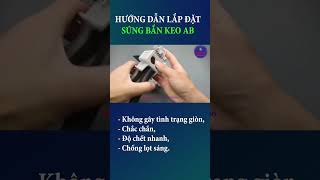 Hướng dẫn lắp đặt súng bắn keo AB,không gây tình trạng giòn,chắc chắn, độ chết nhanh, chống lọt sáng