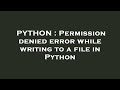 PYTHON : Permission denied error while writing to a file in Python