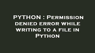 PYTHON : Permission denied error while writing to a file in Python