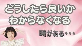 【どうしたら良いかわからなくなる時がある】