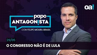 Papo Antagonista: O Congresso não é de Lula - 29/05