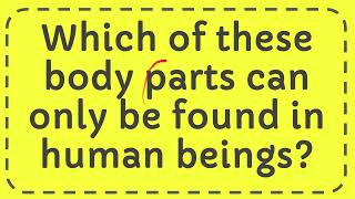 Which of these body parts can only be found in human beings?