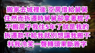 搬家去城裡後 空房借給舅舅住然而拆遷時舅舅卻拿著棍子不搬房子我住5年了就是我的 拆遷款不給我就別想讓我搬不料我冷笑一聲轉頭果斷簽字#心書時光 #為人處事 #生活經驗 #情感故事 #唯美频道 #爽文