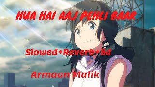 Hua Hai Aaj Pehli Baar (Slowed+Reverb+8d)- Armaan malik | Palak muchhal | Use Headphone