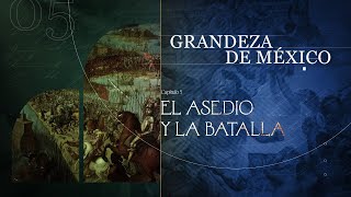 Grandeza de México |  El asedio y la batalla