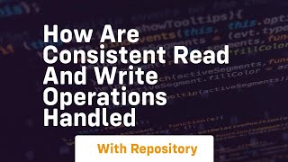 how are consistent read and write operations handled