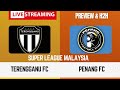 🔴 LIVE TERENGGANU FC VS PENANG FC SUPER LEAGUE MALAYSIA WEEK 13 | PREVIEW & PREDICTION