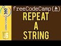 Repeat a String: Basic Algorithm Scripting Free Code Camp JavaScript