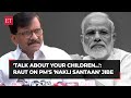 'Talk about your children, if you have any...': Sanjay Raut on PM Modi's 'Nakli Santaan' remark