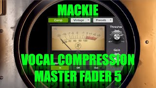 Mackie Master Fader 5 Vocal Compression tutorial