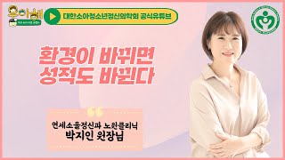 [공부하는 뇌, 성장하는 마음] 7편. 환경이 바뀌면 성적도 바뀐다_연세소울정신과 노원클리닉 박지인 원장님