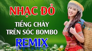 Tiếng Chày Trên Sóc BomBo, Hồ Trên Núi Remix - LK Nhạc Đỏ Cách Mạng Tiền Chiến Remix Cực Bốc Lửa